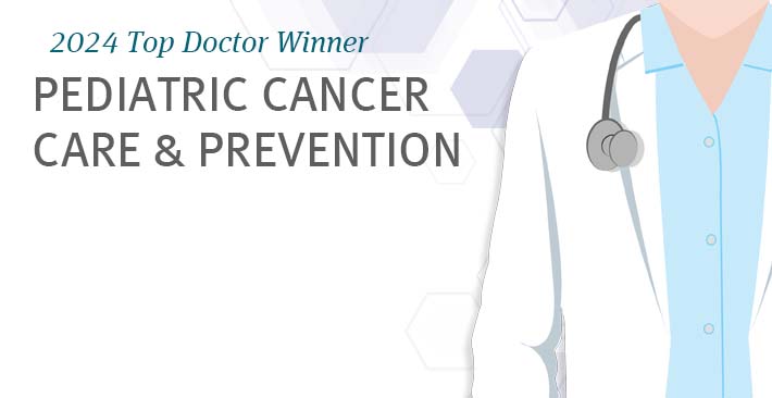 Top Doctor Winner - Pediatric Cancer Care & Prevention