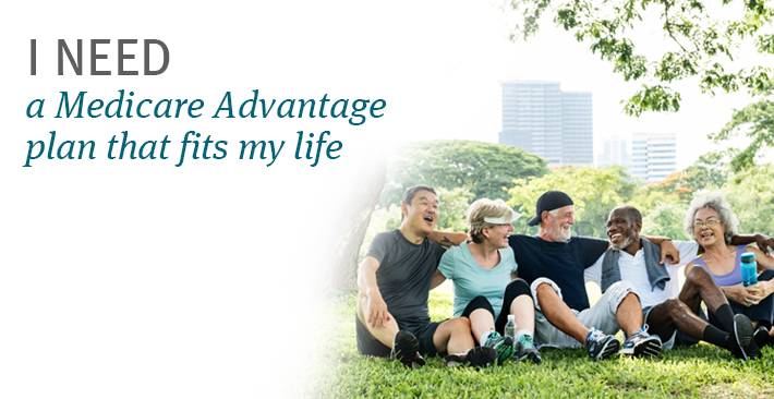 I need a Medicare Advantage plan that fits my life